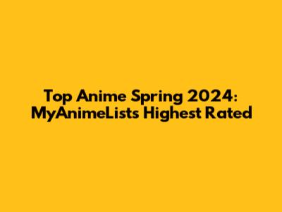 Top Anime Spring 2024: MyAnimeList's Highest Rated
