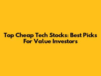 Top Cheap Tech Stocks: Best Picks For Value Investors
