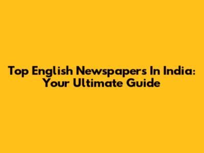 Top English Newspapers In India: Your Ultimate Guide