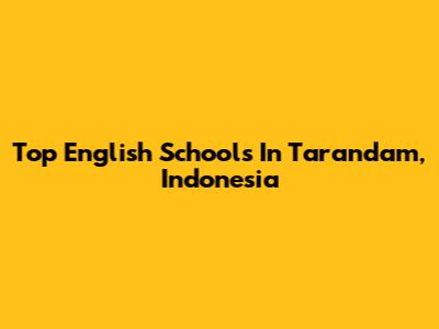 Top English Schools In Tarandam, Indonesia