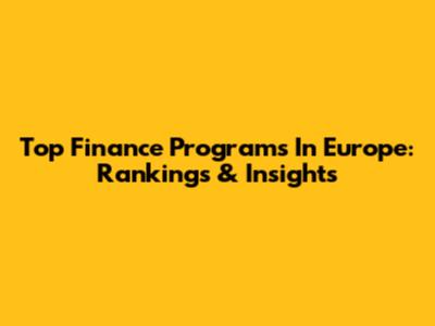 Top Finance Programs In Europe: Rankings & Insights
