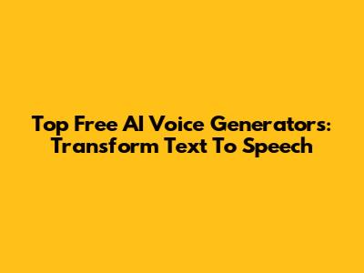 Top Free AI Voice Generators: Transform Text To Speech