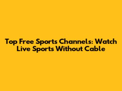 Top Free Sports Channels: Watch Live Sports Without Cable