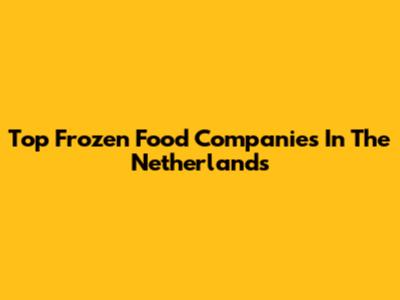 Top Frozen Food Companies In The Netherlands