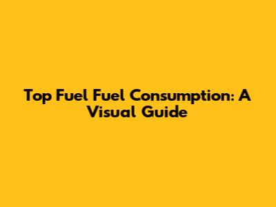 Top Fuel Fuel Consumption: A Visual Guide