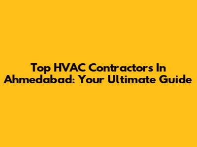 Top HVAC Contractors In Ahmedabad: Your Ultimate Guide