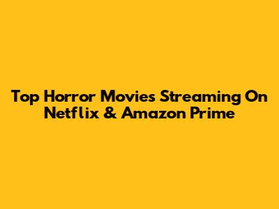 Top Horror Movies Streaming On Netflix & Amazon Prime