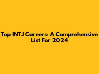 Top INTJ Careers: A Comprehensive List For 2024