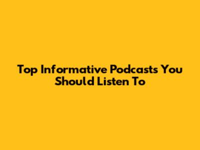 Top Informative Podcasts You Should Listen To
