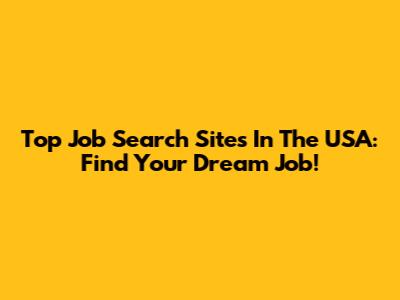 Top Job Search Sites In The USA: Find Your Dream Job!