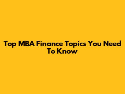 Top MBA Finance Topics You Need To Know