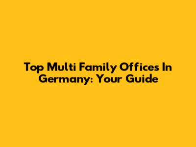 Top Multi Family Offices In Germany: Your Guide