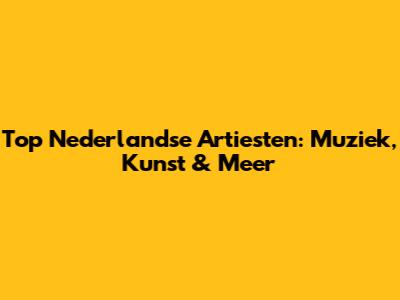 Top Nederlandse Artiesten: Muziek, Kunst & Meer