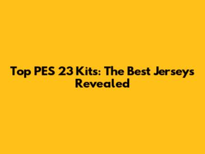 Top PES 23 Kits: The Best Jerseys Revealed