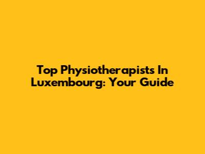 Top Physiotherapists In Luxembourg: Your Guide