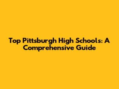 Top Pittsburgh High Schools: A Comprehensive Guide