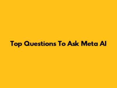 Top Questions To Ask Meta AI