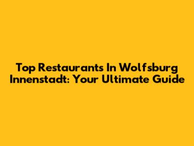 Top Restaurants In Wolfsburg Innenstadt: Your Ultimate Guide