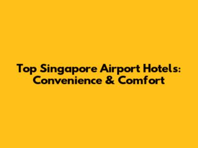 Top Singapore Airport Hotels: Convenience & Comfort