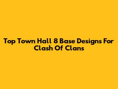 Top Town Hall 8 Base Designs For Clash Of Clans