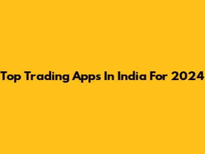 Top Trading Apps In India For 2024