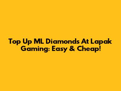 Top Up ML Diamonds At Lapak Gaming: Easy & Cheap!