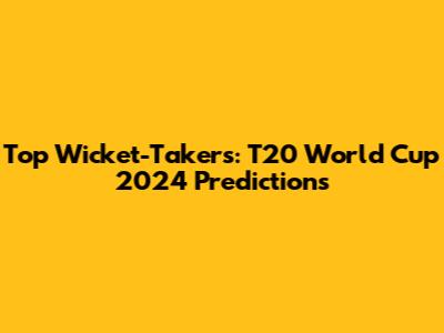 Top Wicket-Takers: T20 World Cup 2024 Predictions