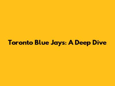 Toronto Blue Jays: A Deep Dive
