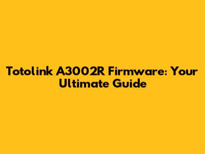 Totolink A3002R Firmware: Your Ultimate Guide