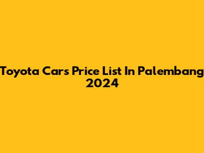 Toyota Cars Price List In Palembang 2024