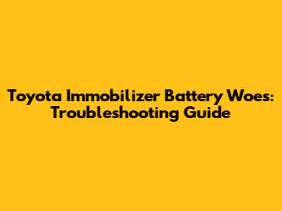 Toyota Immobilizer Battery Woes: Troubleshooting Guide
