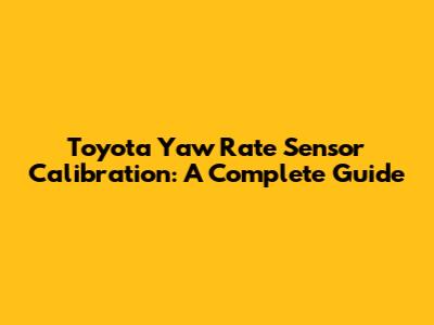 Toyota Yaw Rate Sensor Calibration: A Complete Guide