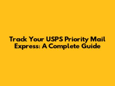 Track Your USPS Priority Mail Express: A Complete Guide