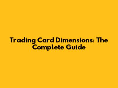 Trading Card Dimensions: The Complete Guide