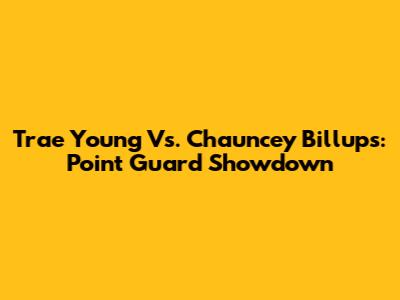 Trae Young Vs. Chauncey Billups: Point Guard Showdown