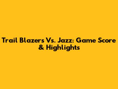 Trail Blazers Vs. Jazz: Game Score & Highlights