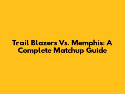 Trail Blazers Vs. Memphis: A Complete Matchup Guide