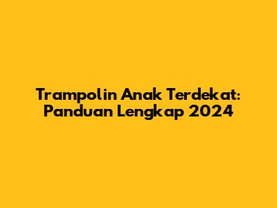 Trampolin Anak Terdekat: Panduan Lengkap 2024