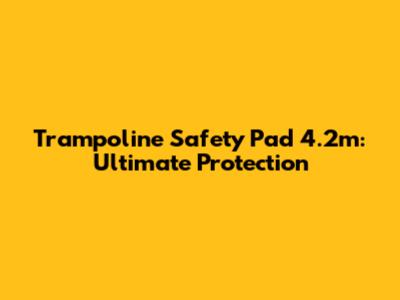 Trampoline Safety Pad 4.2m: Ultimate Protection
