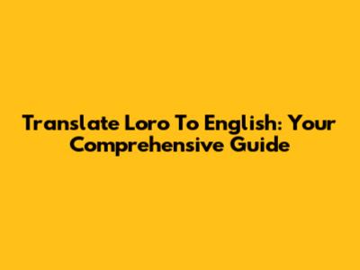 Translate 'Loro' To English: Your Comprehensive Guide