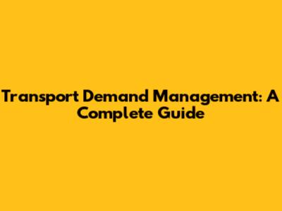 Transport Demand Management: A Complete Guide