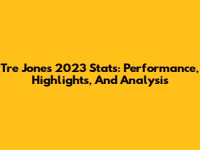 Tre Jones 2023 Stats: Performance, Highlights, And Analysis