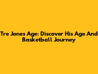 Tre Jones Age: Discover His Age And Basketball Journey