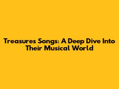 Treasure's Songs: A Deep Dive Into Their Musical World