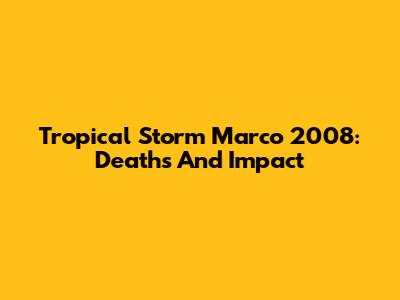 Tropical Storm Marco 2008: Deaths And Impact