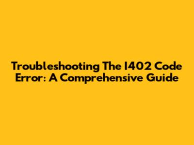 Troubleshooting The I402 Code Error: A Comprehensive Guide