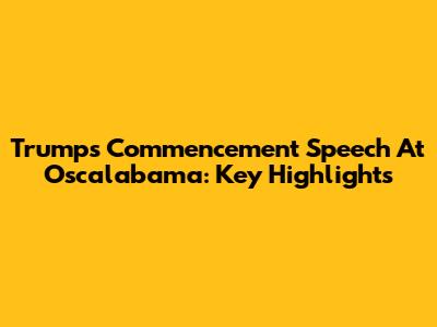 Trump's Commencement Speech At Oscalabama: Key Highlights