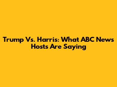 Trump Vs. Harris: What ABC News Hosts Are Saying