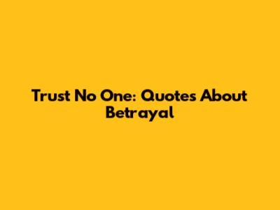 Trust No One: Quotes About Betrayal