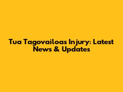 Tua Tagovailoa's Injury: Latest News & Updates